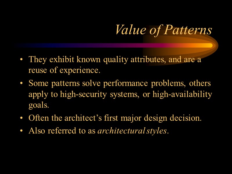 Value of Patterns They exhibit known quality attributes, and are a reuse of experience.